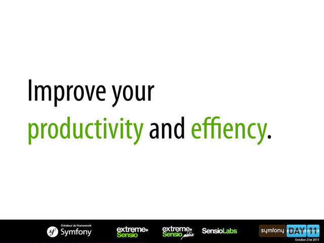 Improve your
productivity and eﬃency.
