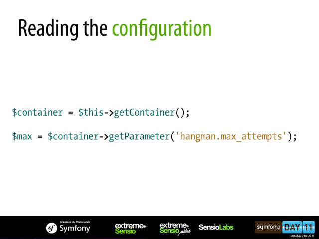 $container = $this->getContainer();
$max = $container->getParameter('hangman.max_attempts');
Reading the con guration
