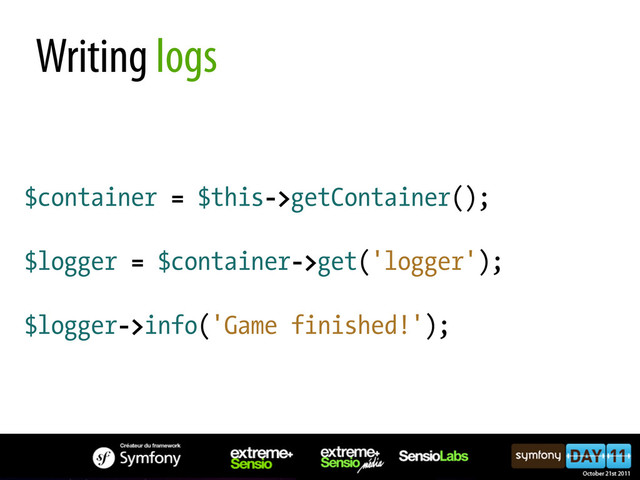 $container = $this->getContainer();
$logger = $container->get('logger');
$logger->info('Game finished!');
Writing logs
