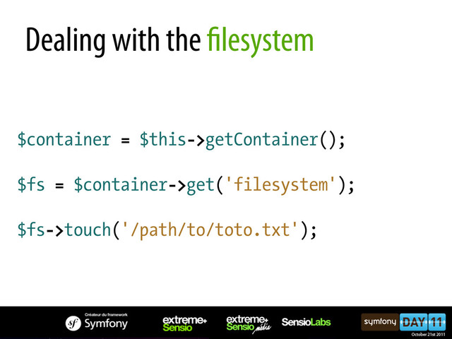$container = $this->getContainer();
$fs = $container->get('filesystem');
$fs->touch('/path/to/toto.txt');
Dealing with the lesystem
