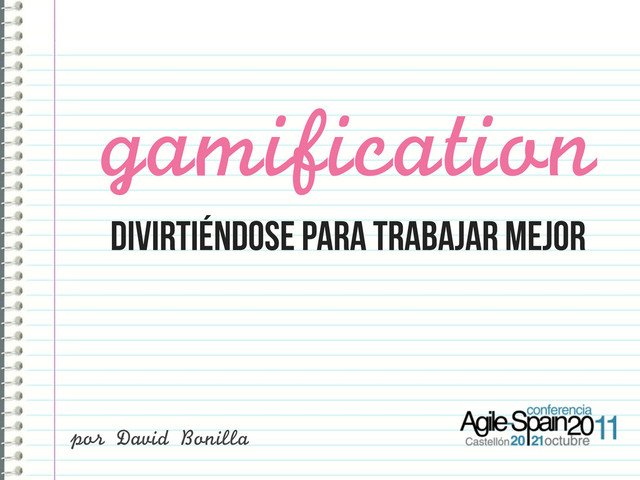 DIVIRTIÉNDOSE para trabajar mejor
gamification
por	 David	 Bonilla
