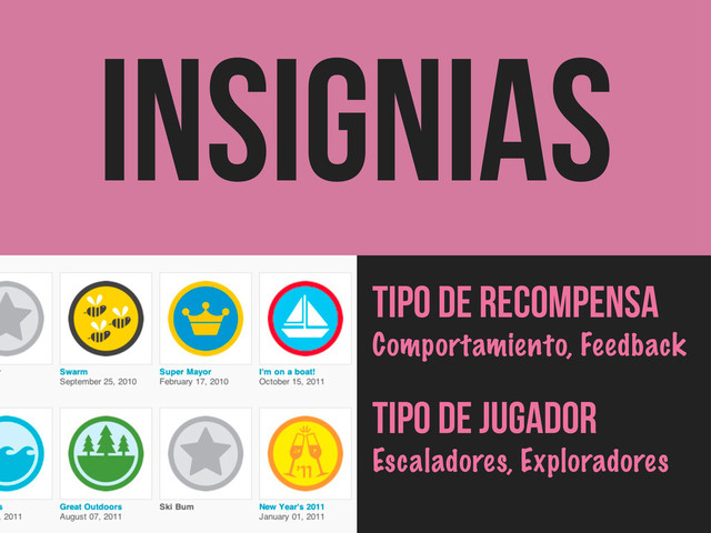 INSIGNIAS
Tipo de Recompensa
Comportamiento, Feedback
TIPO DE JUGADOR
Escaladores, Exploradores
