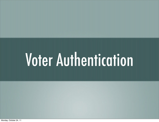 Voter Authentication
Monday, October 24, 11
