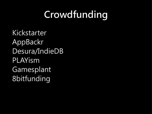 Crowdfunding
Kickstarter
AppBackr
Desura/IndieDB
PLAYism
Gamesplant
8bitfunding

