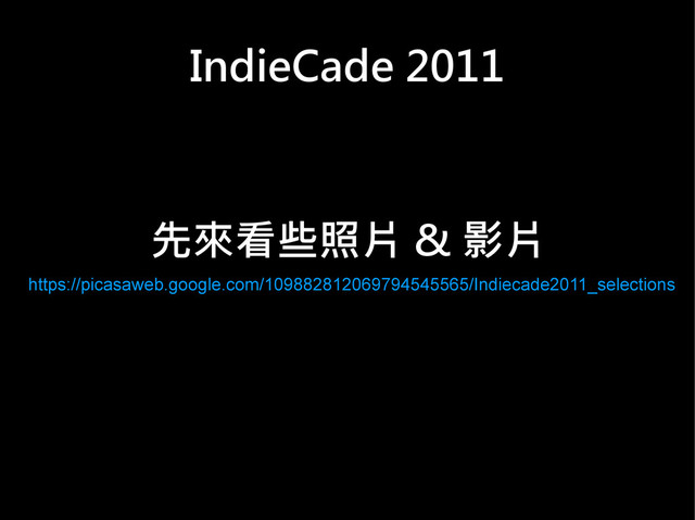 IndieCade 2011
　　　先來看些照片 & 影片
https://picasaweb.google.com/109882812069794545565/Indiecade2011_selections
