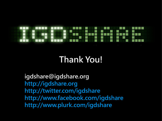 Thank You!
igdshare@igdshare.org
http://igdshare.org
http://twitter.com/igdshare
http://www.facebook.com/igdshare
http://www.plurk.com/igdshare
