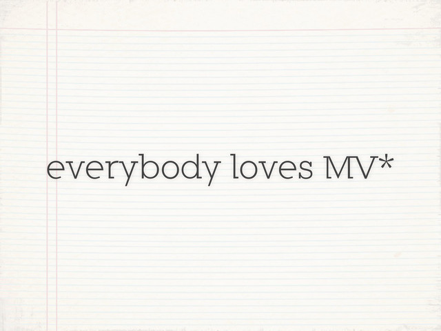 everybody loves MV*
