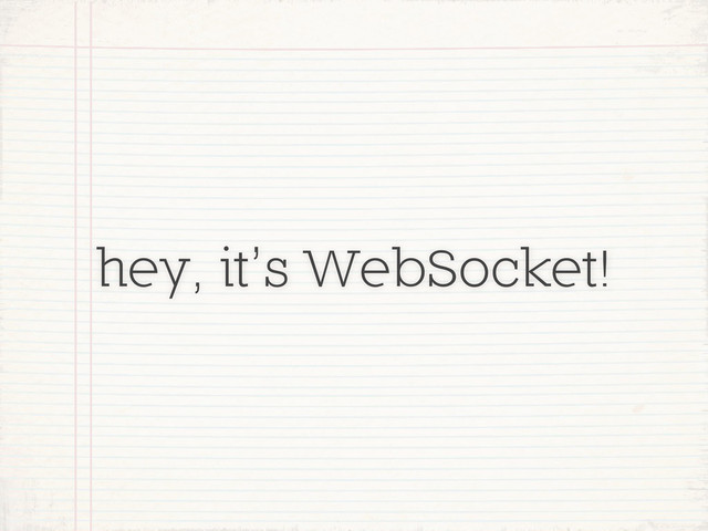hey, it’s WebSocket!

