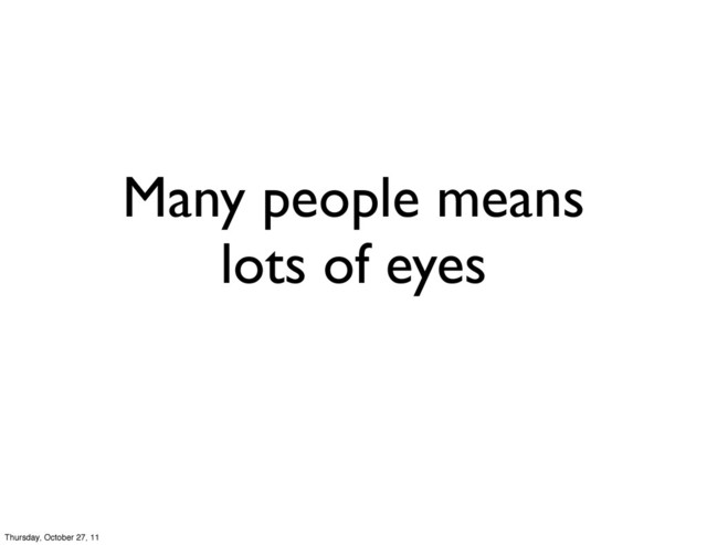 Many people means
lots of eyes
Thursday, October 27, 11
