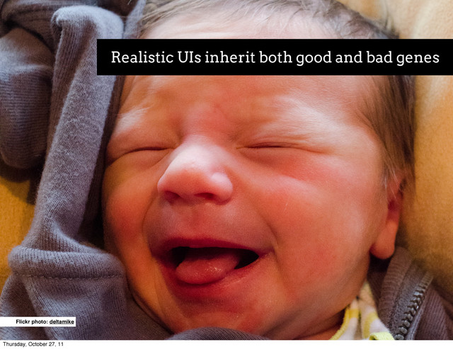 Realistic UIs inherit both good and bad genes
Flickr photo: deltamike
Thursday, October 27, 11
