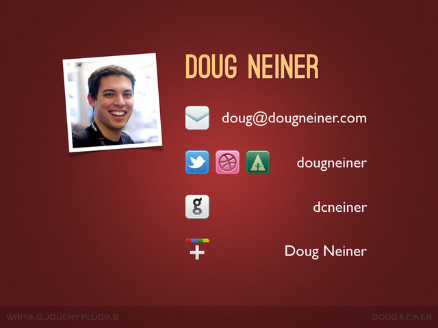 WRITING JQUERY PLUGINS DOUG NEINER
dougneiner
doug@dougneiner.com
dcneiner
Doug Neiner
Doug Neiner
