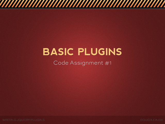 WRITING JQUERY PLUGINS DOUG NEINER
BASIC PLUGINS
Code Assignment #1
