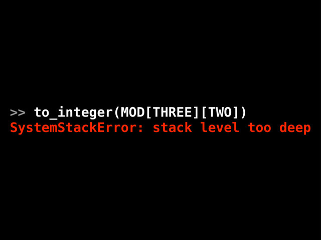 >> to_integer(MOD[THREE][TWO])
SystemStackError: stack level too deep

