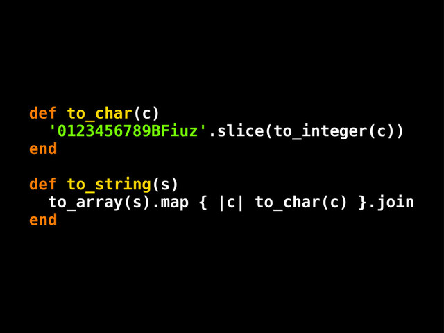 def to_char(c)
'0123456789BFiuz'.slice(to_integer(c))
end
def to_string(s)
to_array(s).map { |c| to_char(c) }.join
end
