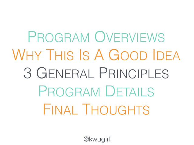 @kwugirl
PROGRAM OVERVIEWS
WHY THIS IS A GOOD IDEA
3 GENERAL PRINCIPLES
PROGRAM DETAILS
FINAL THOUGHTS
