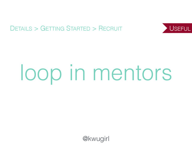 @kwugirl
loop in mentors
DETAILS > GETTING STARTED > RECRUIT USEFUL
