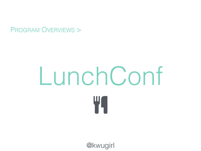 @kwugirl
LunchConf
PROGRAM OVERVIEWS >
