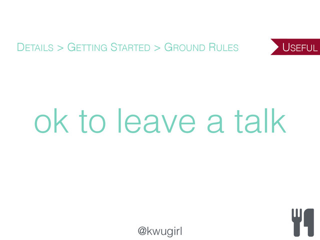 @kwugirl
ok to leave a talk
DETAILS > GETTING STARTED > GROUND RULES USEFUL
