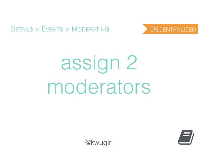 @kwugirl
assign 2
moderators
DETAILS > EVENTS > MODERATING DECENTRALIZED
