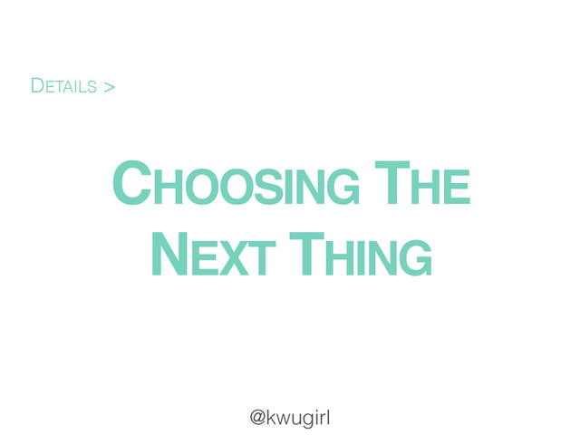 @kwugirl
CHOOSING THE
NEXT THING
DETAILS >
