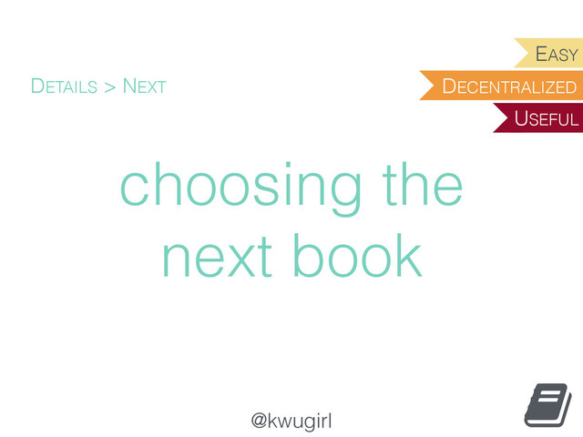 @kwugirl
choosing the
next book
DETAILS > NEXT DECENTRALIZED
EASY
USEFUL
