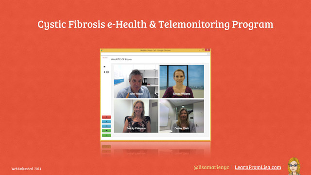 @lisamarienyc | LearnFromLisa.com
Web Unleashed 2014
Cystic Fibrosis e-Health & Telemonitoring Program
