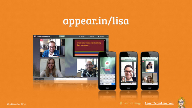 @lisamarienyc | LearnFromLisa.com
Web Unleashed 2014
appear.in/lisa
