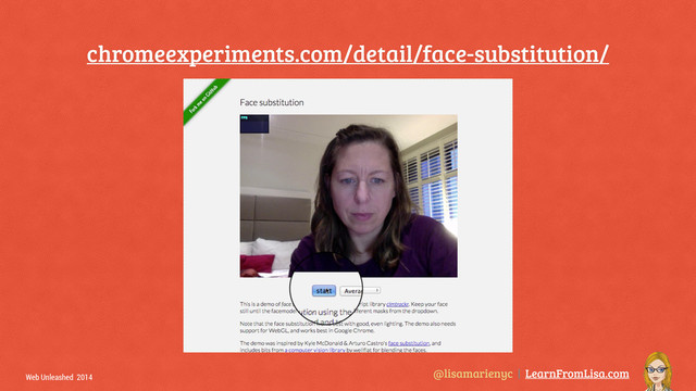 @lisamarienyc | LearnFromLisa.com
Web Unleashed 2014
chromeexperiments.com/detail/face-substitution/
