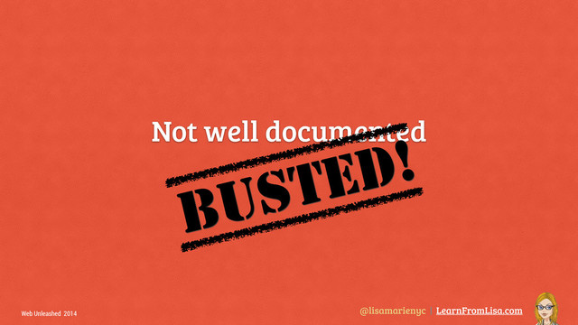 @lisamarienyc | LearnFromLisa.com
Web Unleashed 2014
Not well documented
BUSTED!
