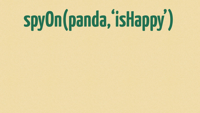 spyOn(panda,‘isHappy’)
