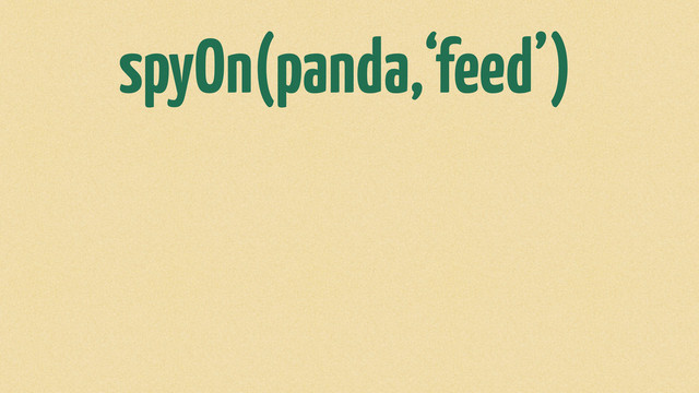 spyOn(panda,‘feed’)
