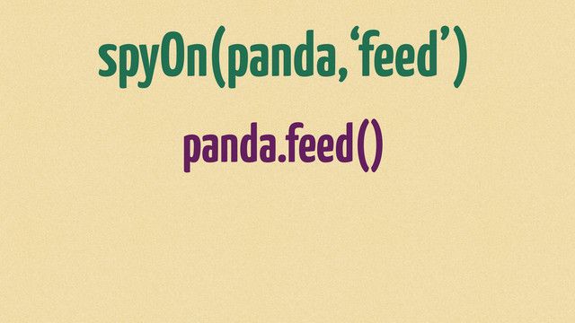spyOn(panda,‘feed’)
panda.feed()
