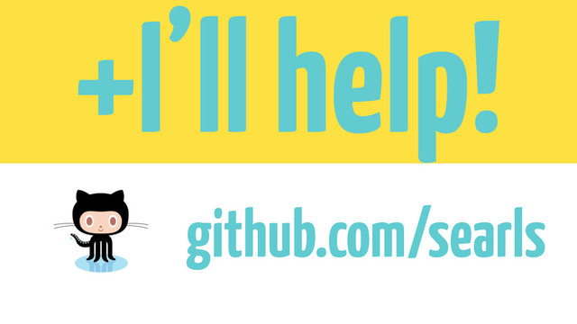 github.com/searls
+I’ll help!
