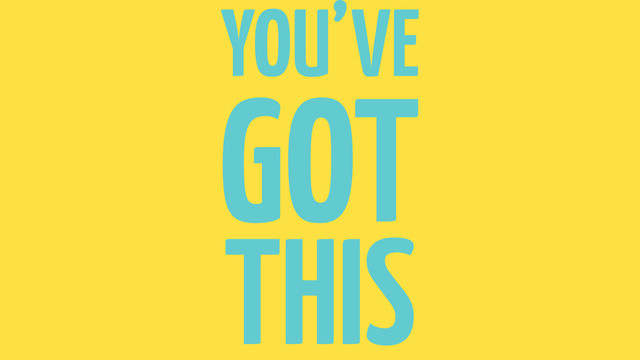 YOU’VE
GOT
THIS
