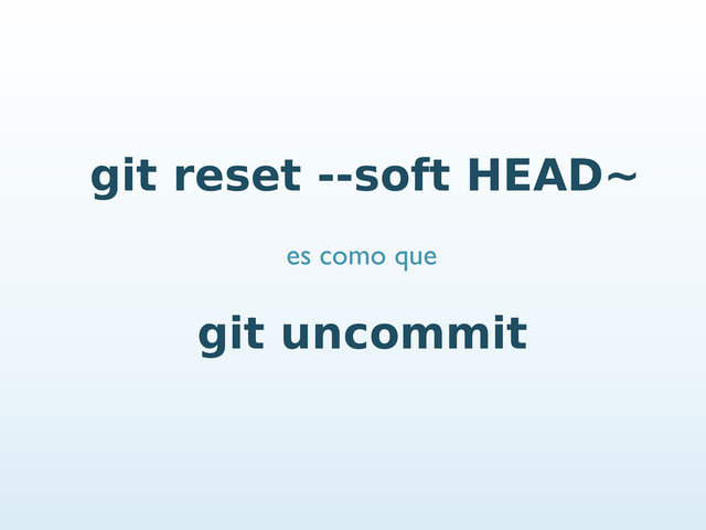 git reset --soft HEAD~
git uncommit
es como que
