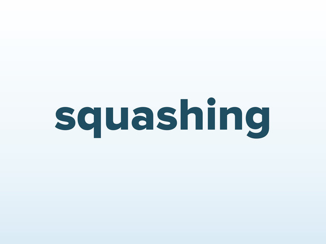 squashing
