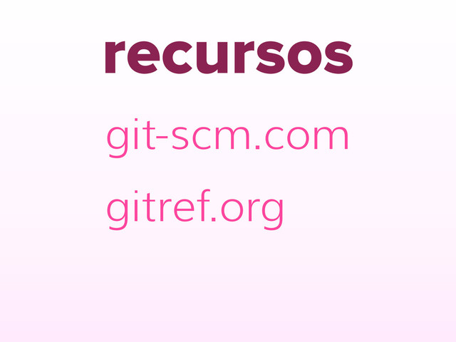 recursos
git-scm.com
gitref.org
