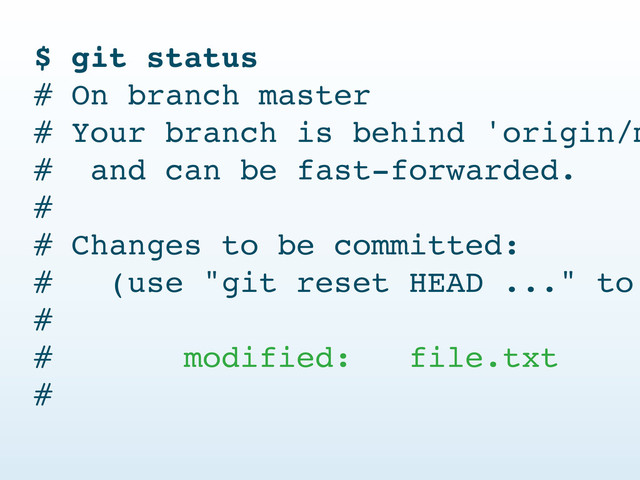 $ git status
# On branch master
# Your branch is behind 'origin/m
# and can be fast-forwarded.
#
# Changes to be committed:
# (use "git reset HEAD ..." to
#
# modified: file.txt
#
