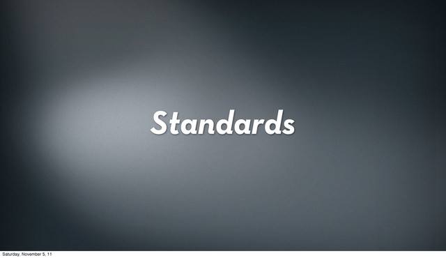 Standards
Saturday, November 5, 11
