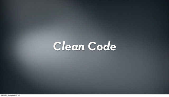 Clean Code
Saturday, November 5, 11
