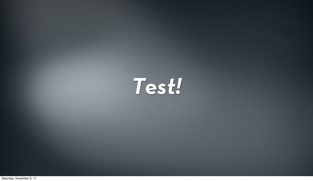 Test!
Saturday, November 5, 11
