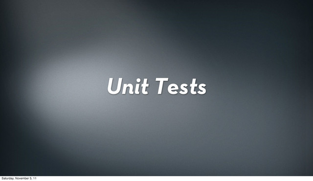 Unit Tests
Saturday, November 5, 11
