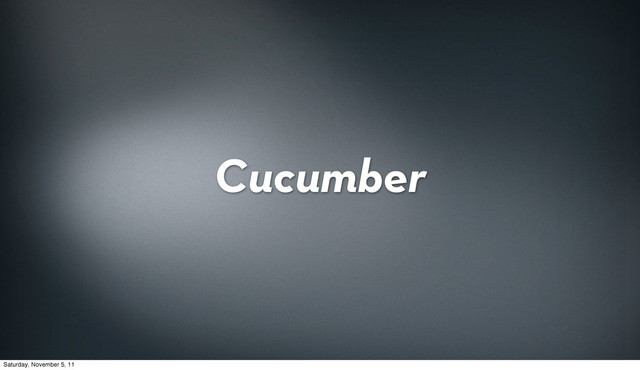 Cucumber
Saturday, November 5, 11
