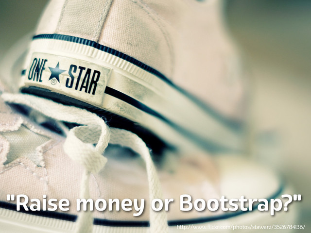Lanyrd.com
"Raise money or Bootstrap?"
http://www.ﬂickr.com/photos/stawarz/3526784136/
