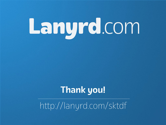 Lanyrd.com
http://lanyrd.com/sktdf
Thank you!
