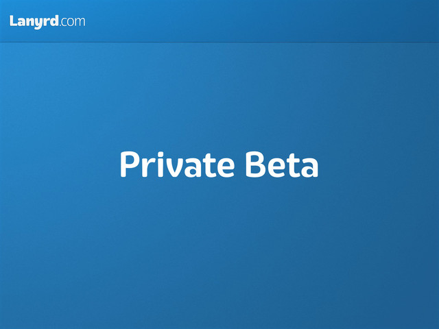 Lanyrd.com
Private Beta
