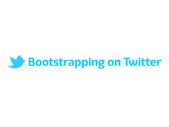 Bootstrapping on Twitter
