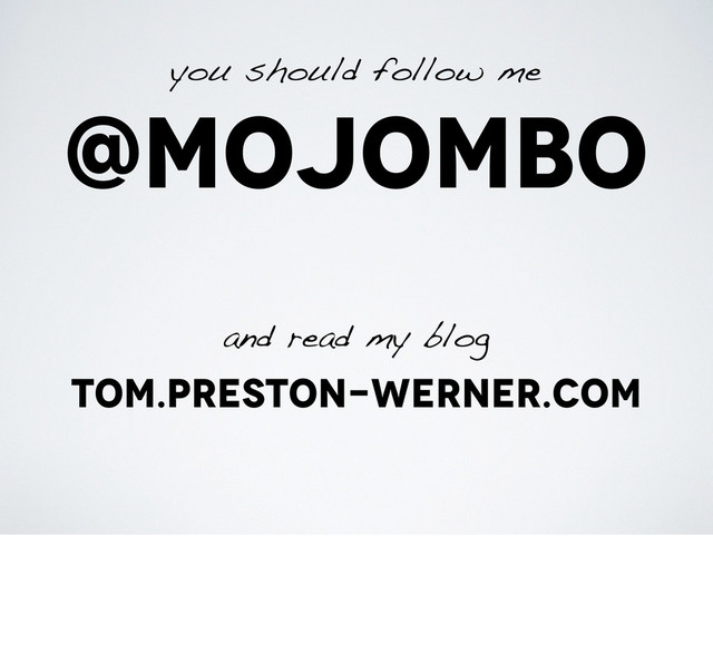 @mojombo
you should follow me
and read my blog
tom.preston-werner.com

