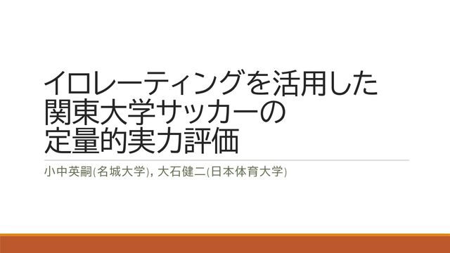 イロレーティングを活用した関東大学サッカーの定量的実力評価 / A quantitative performance evaluation of Kanto University Football Association using Elo rating