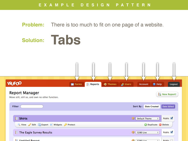 E X A M P L E D E S I G N P A T T E R N
Problem: There is too much to ﬁt on one page of a website.
Solution:
Tabs

